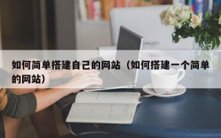 咸阳如何简单搭建自己的网站（如何搭建一个简单的网站）
