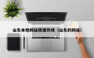 咸阳山东本地网站搭建热线（山东的网站）